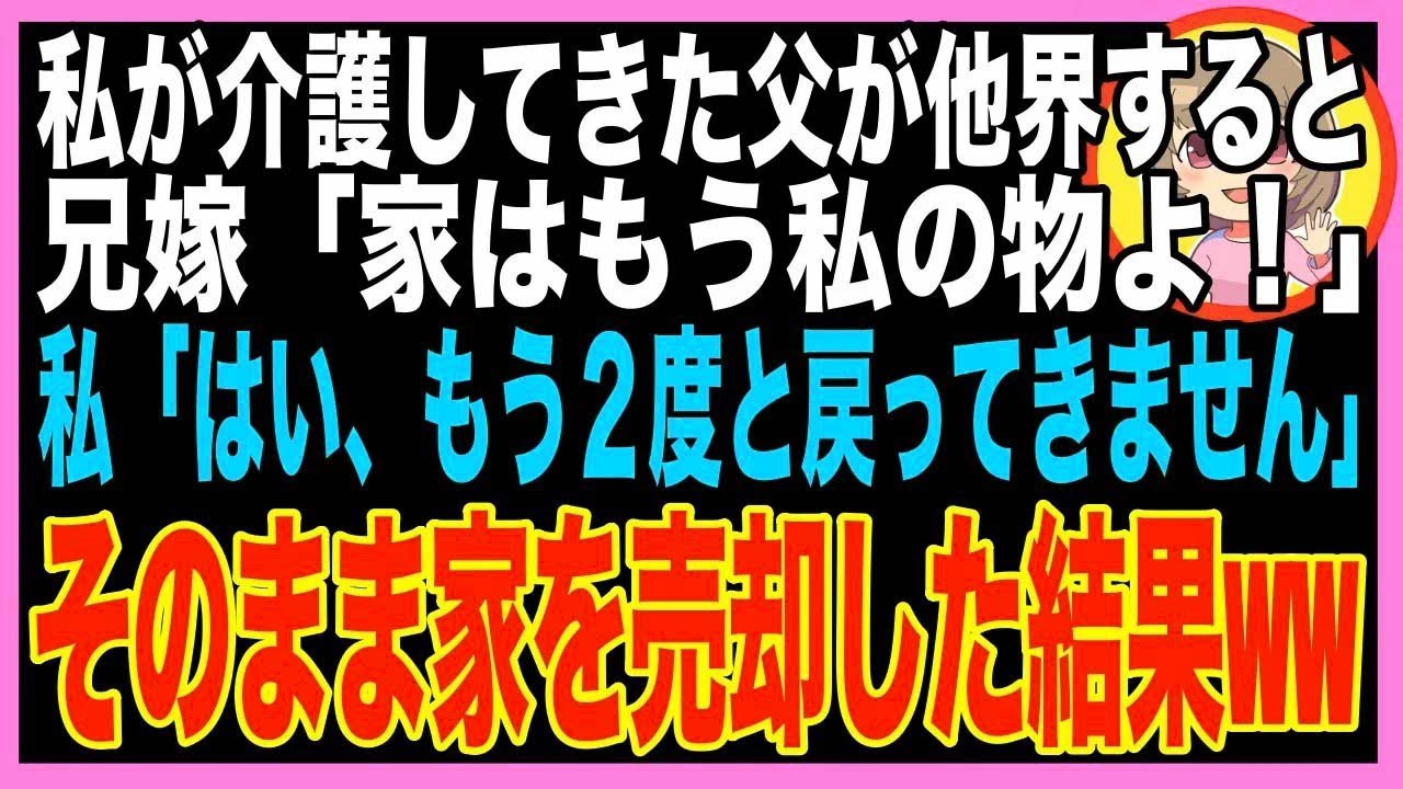 【スカッと】 要介護の父と実家暮らしの私→父が他界すると兄嫁「もうこの家は私の物同然よw」問答無