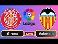 Live : Girona vs Valencia | Spanish La Liga-Round 15 | Football Live match