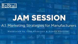 A.I. Marketing Strategies for Manufacturers Jam Session
