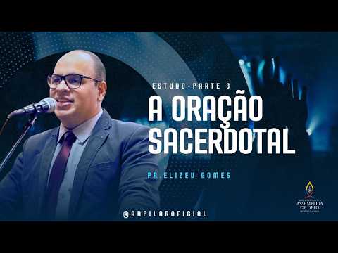 Oração Sacerdotal - Estudo parte 3 | PR ELIZEU GOMES | AD PILAR - AL