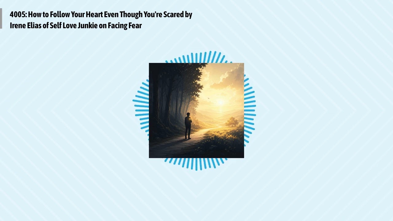 4005: How to Follow Your Heart Even Though You're Scared by Irene Elias of Self Love Junkie on...