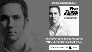 "You Are So Beautiful" - Five Times August (The Cover Song Series)