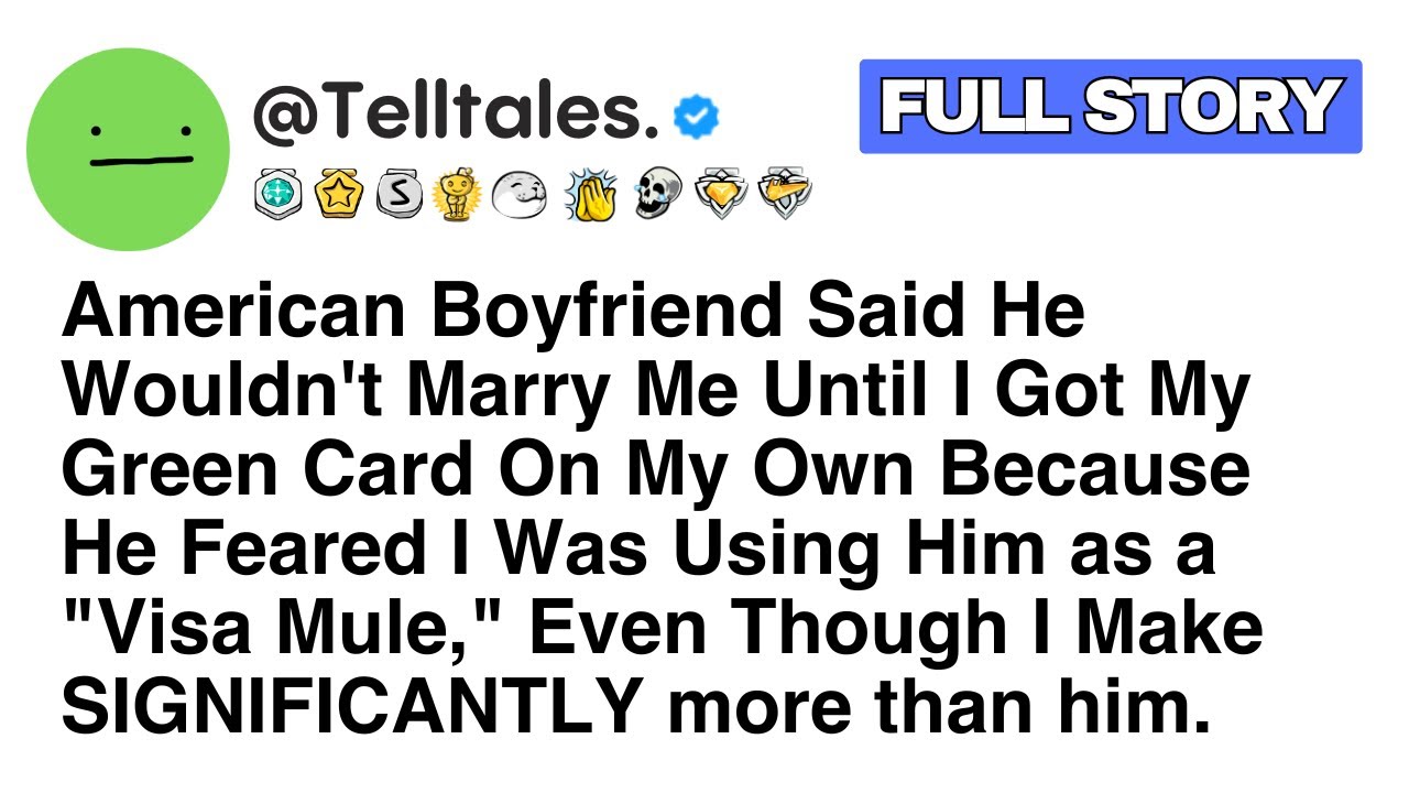 [Full Story] American Boyfriend Said He Wouldn't Marry Me Until I Got My Green Card On My Own...