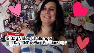 15 Day Video Challenge: Day 10 Love and Relationships