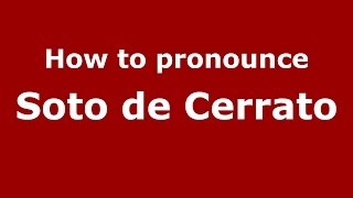 How to pronounce Soto De Cerrato