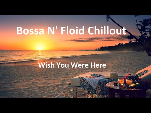 Bossa N' Floyd Chillout + Wish You Were Here