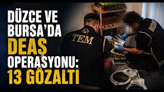 Düzce ve Bursa’da DEAŞ Operasyonu 13 Gözaltı