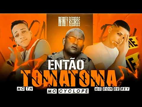 ENTÃO TOMATOMA MC TH MC ( MC CYCLOPE ) MC DON DE REY