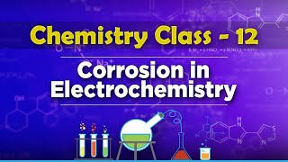 Corrosion in Electrochemistry - Electrochemistry - Chemistry Class 12
