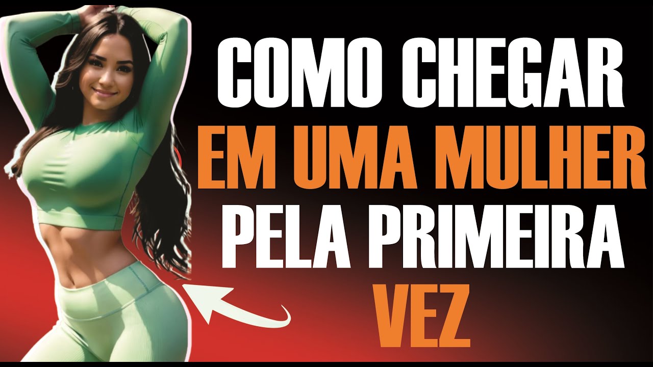 Como chegar em uma mulher pela primeira vez.
