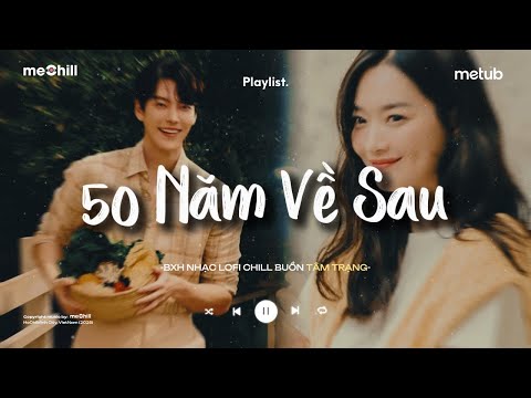 50 NĂM VỀ SAU - Nguyện Cầu Đến 50 Năm Về Sau..| BXH Nhạc Chill Lofi Tâm Trạng Hay Nhất 2025