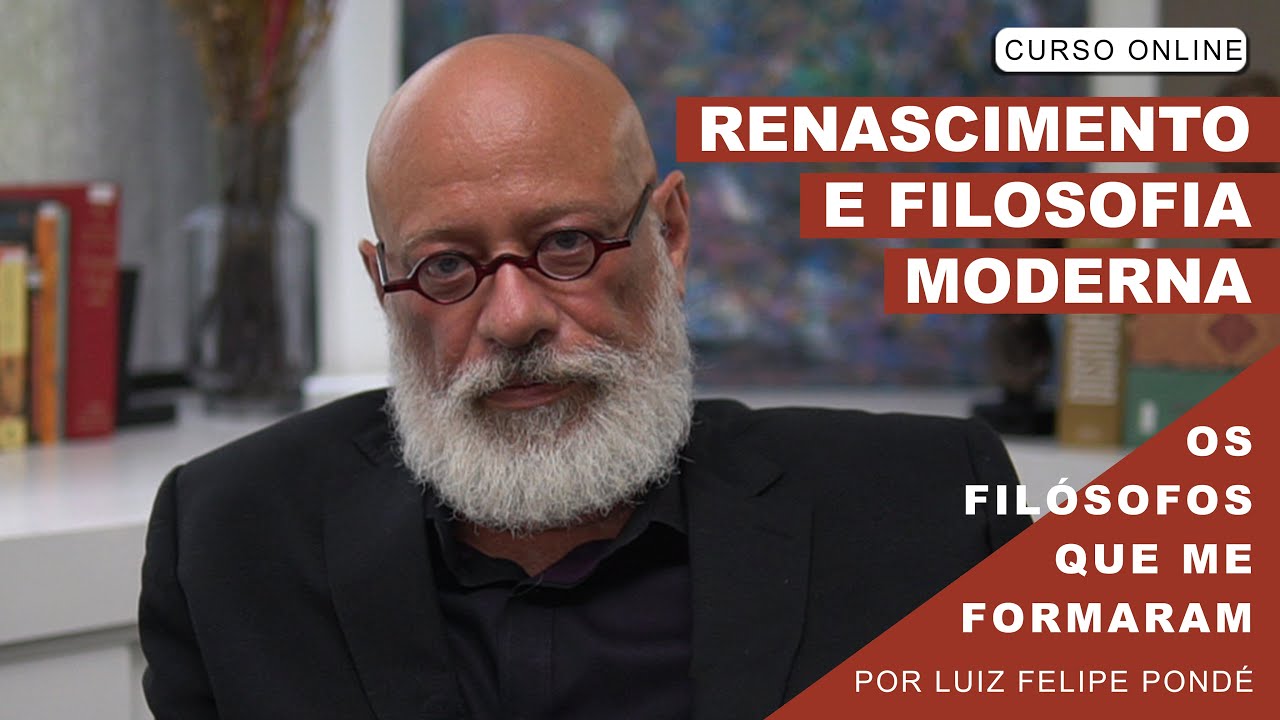 Curso online - Renascimento e Filosofia Moderna, Os Filósofos que me Formaram | Luiz Felipe Pondé