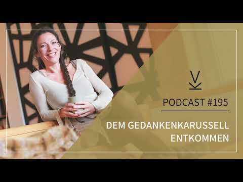 Dem Gedankenkarussell entkommen // Podcast #195