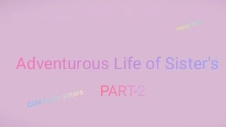 Adventurous Life of Sister's "Part-2"
