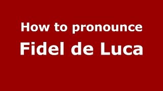 How to pronounce Fidel De Luca