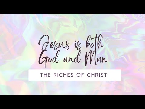 Jesus is both God and Man | The Riches of Christ