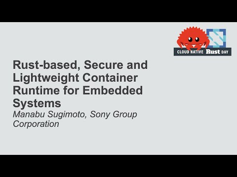 Rust-based, Secure and Lightweight Container Runtime for Embedded Systems - Manabu Sugimoto, Sony