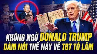 CẢ VIỆT NAM KHÔNG NGỜ DONALD TRUMP DÁM NÓI THẾ NÀY VỀ TBT TÔ LÂM