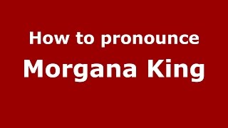 How to pronounce Morgana King