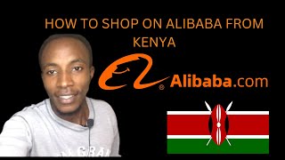 How to buy from Alibaba and ship to Kenya Step by Step Guide