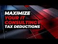 MAXIMIZE YOUR IT CONSULTING TAX DEDUCTIONS – FULL GUIDE!