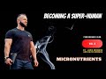 Becoming a Super Human - Micronutrients. Vlog 6