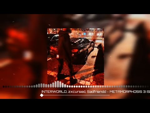 INTERWORLD, zxcursed, Sadfriendd - METAMORPHOSIS 3 (Sped Up)