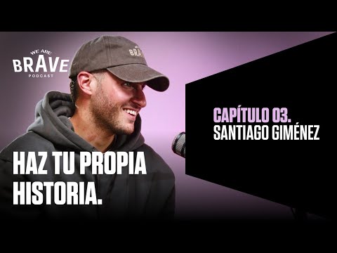 03. Santiago Giménez, La HISTORIA que cambió su VIDA para alcanzar el ÉXITO. | We Are Brave
