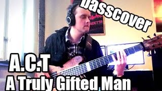 A.C.T - A Truly Gifted Man (Basscover)
