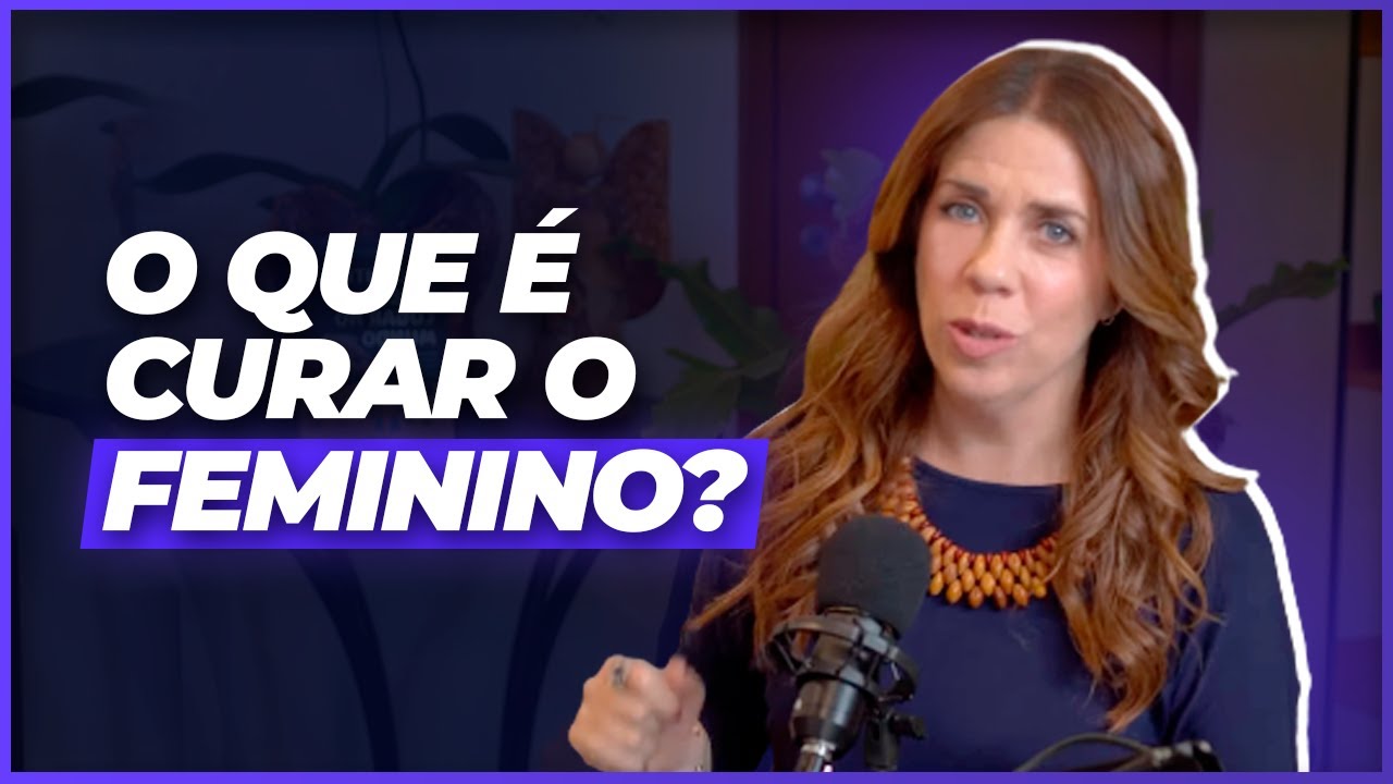 O que é curar o feminino?  - Podcast  Curar o Feminino #1