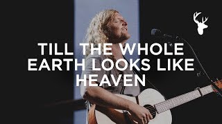 Till The Whole Earth Looks Like Heaven