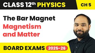 The Bar Magnet - Magnetism and Matter | Class 12 Physics Chapter 5 | CBSE 2024-25