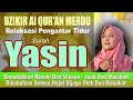 DZIKIR MALAM JUM AT SURAH YASIN MERDU PENGANTAR TIDUR PELAPANG REZEKI BERKAH UMUR SEHAT SEJAHTRA