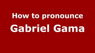 How to pronounce Gabriel Gama