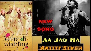 Aa Jao Na | Arijit Singh | Veere Di Wedding | Full Song | Movie | 2018 | Live | Soulful Voice