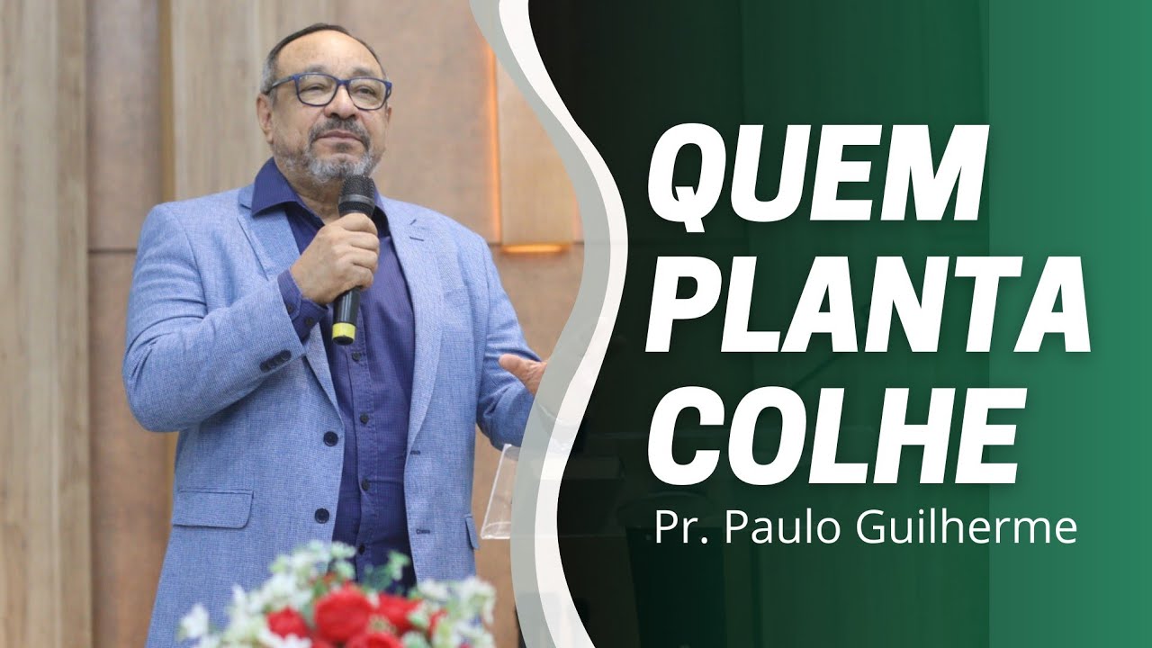 QUEM PLANTA COLHE - Pr. Paulo Guilherme