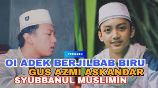 Download lagu OI ADEK BERJILBAB BIRU GUS AZMI ASKANDAR - SYUBBANUL MUSLIMIN TERBARU COVER mp3