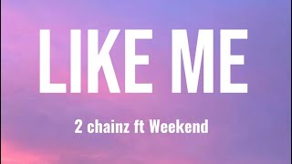 Like me 2 Chainz ft Weekend (not my song!)