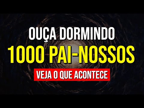 OUÇA DORMINDO 1000 PAI-NOSSOS E VEJA O QUE ACONTECE | Oração para Ouvir Enquanto Dorme