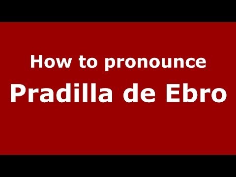 How to pronounce Pradilla de Ebro (Spanish/Spain) - PronounceNames.com
