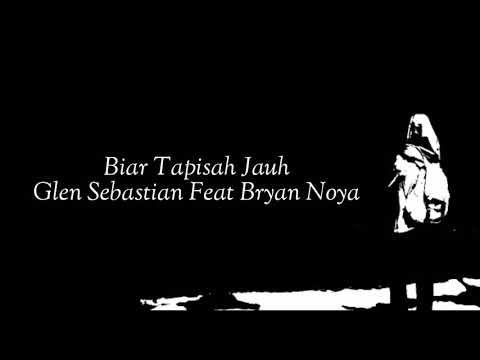 Biar Tapisah Jauh - Glen Sebastian ft Bryan Noya [unofficial lirik]