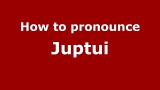 How to pronounce Juptui