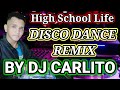 High School Life Song ( DISCO DANCE REMIX ( By Dj Carlito Remix )