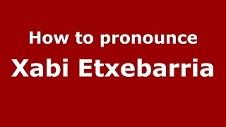 How to pronounce Xabi Etxebarria