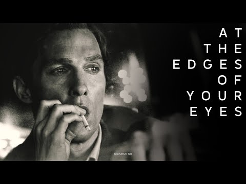 At The Edges Of Your Eyes | Rust Cohle | True Detective