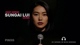 Sungai Lui – Aizat Amdan | Dreamy Ballad Cover | PINXG
