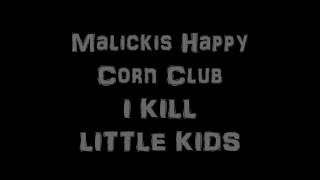 I KILL LITTLE KIDS Malickis Happy Corn Club