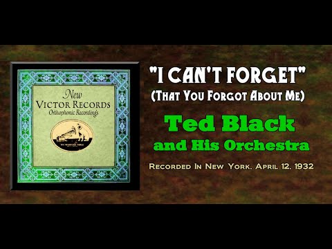"I Can't Forget" (That You Forgot About Me)  Ted Black  and His Orchestra 1932