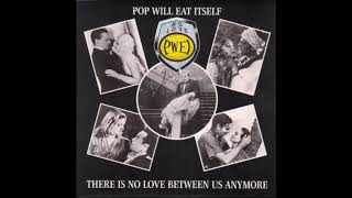 Pop Will Eat Itself  - There Is No Love Between Us Anymore (1988)