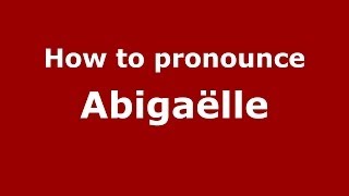 How to pronounce Abigaëlle